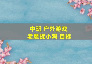 中班 户外游戏 老鹰捉小鸡 目标